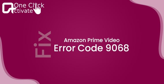 fix Amazon Prime Video Error Code 9068